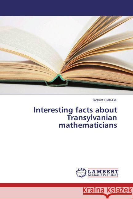Interesting facts about Transylvanian mathematicians Oláh-Gál, Róbert 9783330325692 LAP Lambert Academic Publishing - książka