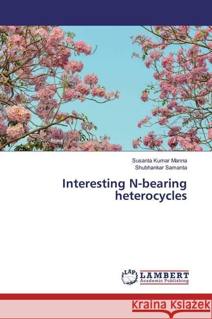 Interesting N-bearing heterocycles Manna, Susanta Kumar; Samanta, Shubhankar 9786200238832 LAP Lambert Academic Publishing - książka