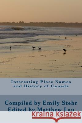 Interesting Place Names and History of Canada Emily Stehr Matthew Lau 9781491097328 Createspace - książka