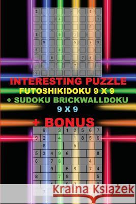 Interesting Puzzle - Futoshikidoku 9 X 9 + Sudoku Brickwalldoku 9 X 9 + Bonus: 250 Logical Puzzles = 50 Easy + 50 Medium + 50 Hard + 50 Very Hard + 50 Andrii Pitenko 9781726397667 Createspace Independent Publishing Platform - książka