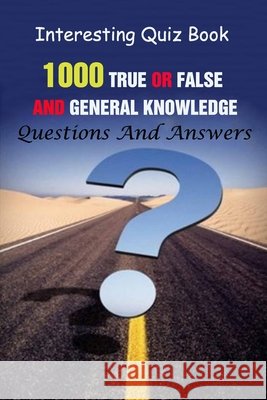 Interesting Quiz Book: 1000 True Or False and General Knowledge Questions And Answers A. Grasso, Lori 9798504681726 Independently Published - książka
