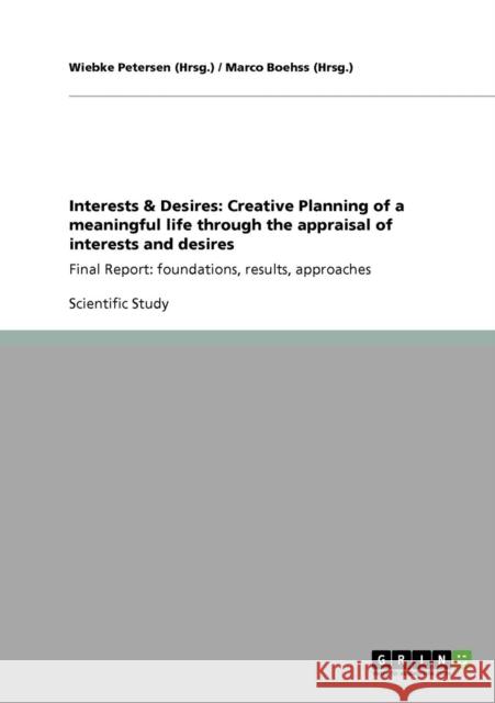 Interests & Desires: Creative Planning of a meaningful life through the appraisal of interests and desires: Final Report: foundations, resu Petersen (Hrsg )., Wiebke 9783640613670 GRIN Verlag oHG - książka