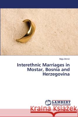 Interethnic Marriages in Mostar, Bosnia and Herzegovina Ahmi 9783659523397 LAP Lambert Academic Publishing - książka