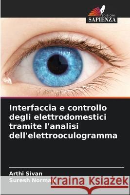 Interfaccia e controllo degli elettrodomestici tramite l'analisi dell'elettrooculogramma Sivan, Arthi, Norman, Suresh 9786209367274 Edizioni Sapienza - książka
