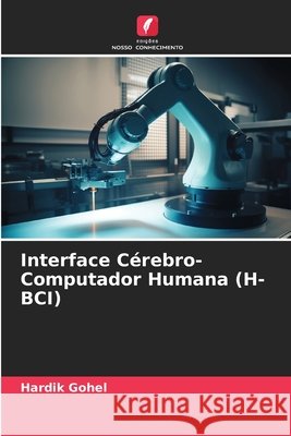 Interface Cérebro-Computador Humana (H-BCI) Gohel, Hardik 9786209628801 Edições Nosso Conhecimento - książka