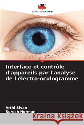 Interface et contrôle d'appareils par l'analyse de l'électro-oculogramme Sivan, Arthi, Norman, Suresh 9786209367250 Editions Notre Savoir - książka