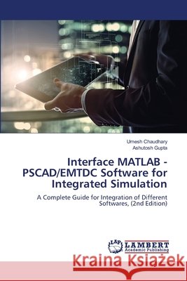 Interface MATLAB - PSCAD/EMTDC Software for Integrated Simulation Umesh Chaudhary Ashutosh Gupta 9786209651977 LAP Lambert Academic Publishing - książka