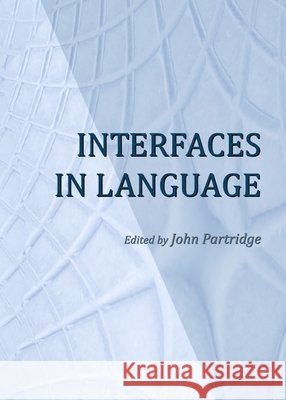 Interfaces in Language John Partridge 9781443823999 Cambridge Scholars Publishing (RJ) - książka