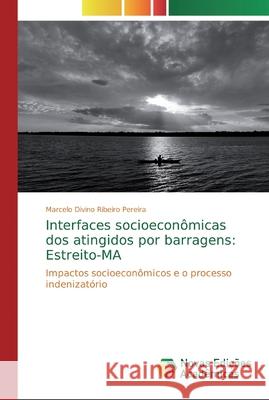 Interfaces socioeconômicas dos atingidos por barragens: Estreito-MA Divino Ribeiro Pereira, Marcelo 9786139719846 Novas Edicioes Academicas - książka