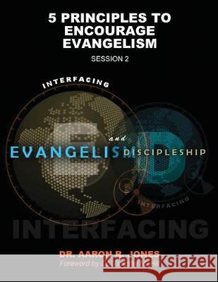 Interfacing Evangelism and Discipleship Session 2: 5 Principles to Encourage Evangelism Aaron R. Jones 9781947741171 Kingdom Publishing - książka