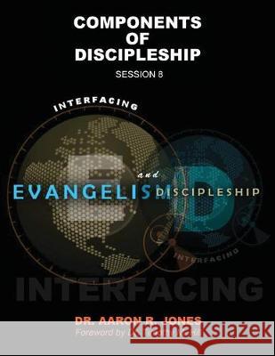 Interfacing Evangelism and Discipleship Session 8: Components of Discipleship Aaron R Jones 9781947741232 Kingdom Kaught Publishing - książka