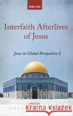 Interfaith Afterlives of Jesus Gregory C Jenks, Arthur J Dewey 9781666752472 Cascade Books - książka