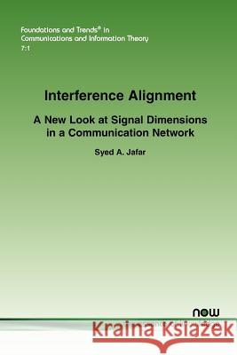 Interference Alignment: A New Look at Signal Dimensions in a Communication Network Jafar, Syed A. 9781601984746 Now Publishers - książka