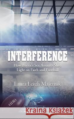 Interference: How Baylor's Sex Assaults Shed Light on Faith and Football Laura Leigh Majernik 9781733085809 Cobalt Blue Publications, LLC - książka