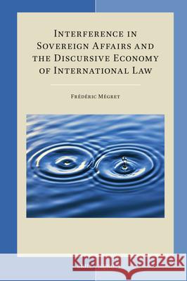 Interference in Sovereign Affairs and the Discursive Economy of International Law Fr?d?ric M?gret 9789004532724 Brill Nijhoff - książka