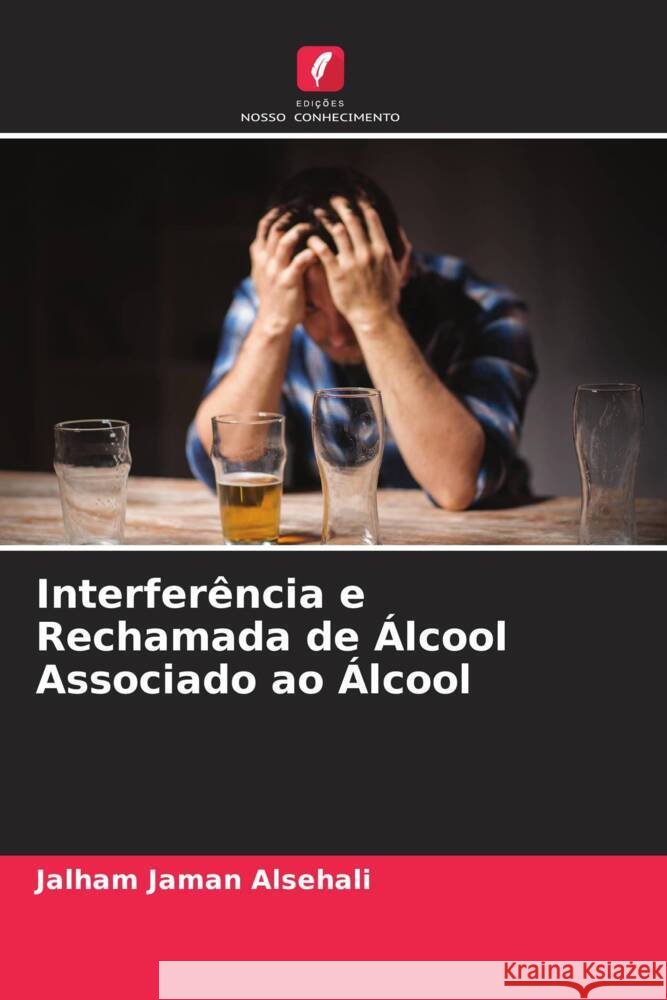 Interferência e Rechamada de Álcool Associado ao Álcool Alsehali, Jalham Jaman, Abdulaziz, Alburaidi Ahmed, Al-Romaih, Abdullah Abdulaziz 9786204630342 Edições Nosso Conhecimento - książka