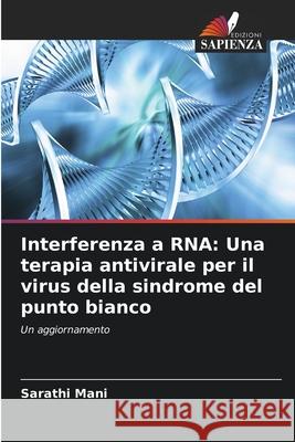 Interferenza a RNA: Una terapia antivirale per il virus della sindrome del punto bianco Sarathi Mani 9786203331998 Edizioni Sapienza - książka