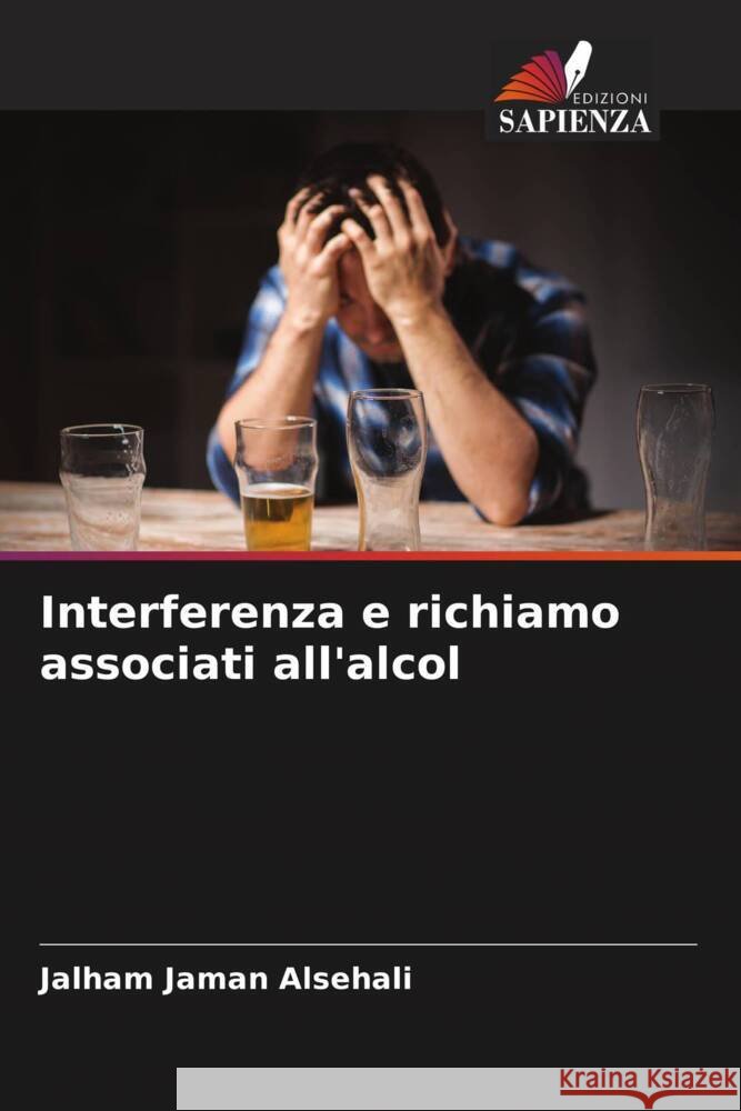 Interferenza e richiamo associati all'alcol Alsehali, Jalham Jaman, Abdulaziz, Alburaidi Ahmed, Al-Romaih, Abdullah Abdulaziz 9786204630335 Edizioni Sapienza - książka