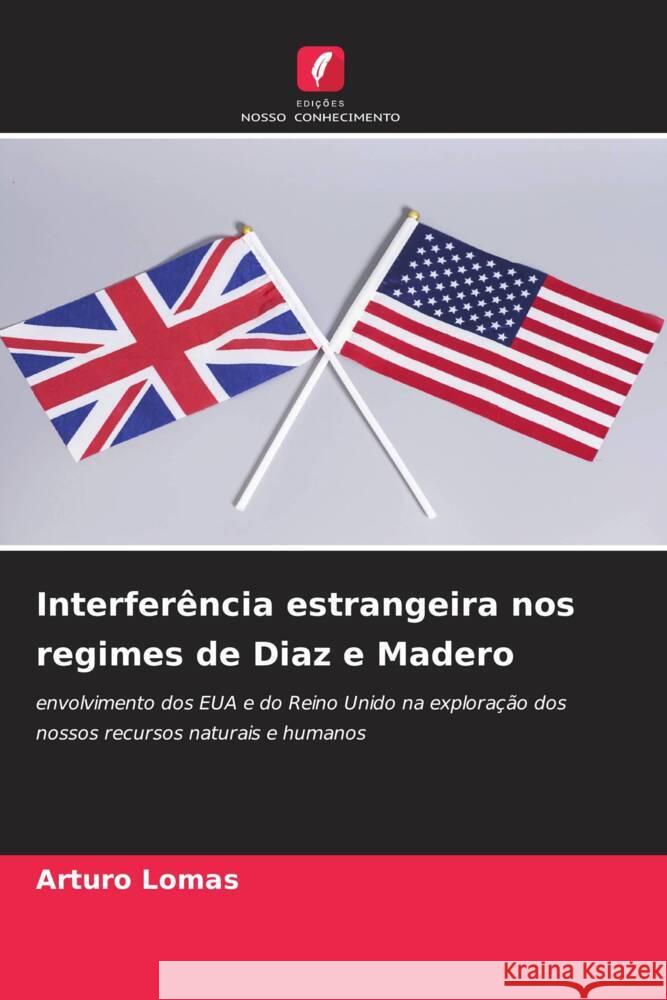 Interfer?ncia estrangeira nos regimes de Diaz e Madero Arturo Lomas 9786207021208 Edicoes Nosso Conhecimento - książka