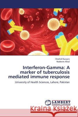 Interferon-Gamma: A Marker of Tuberculosis Mediated Immune Response Hussain Shahid 9783659372407 LAP Lambert Academic Publishing - książka