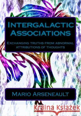 Intergalactic Associations: Exchanging truths from abnormal attributions of thoughts Arseneault, Mario R. 9781718673786 Createspace Independent Publishing Platform - książka