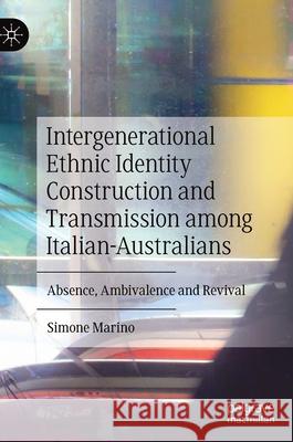 Intergenerational Ethnic Identity Construction and Transmission Among Italian-Australians: Absence, Ambivalence and Revival Marino, Simone 9783030481445 Palgrave MacMillan - książka