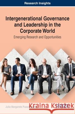 Intergenerational Governance and Leadership in the Corporate World: Emerging Research and Opportunities Julia Margarete Puaschunder 9781522580034 Business Science Reference - książka