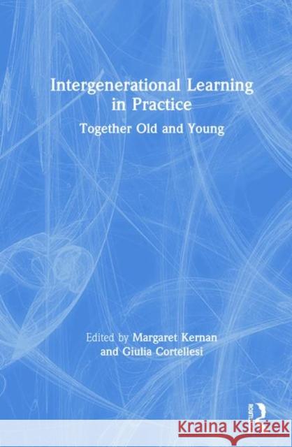 Intergenerational Learning in Practice: Together Old and Young Margaret Kernan, Giulia Cortellesi 9781138363441 Taylor & Francis Ltd - książka