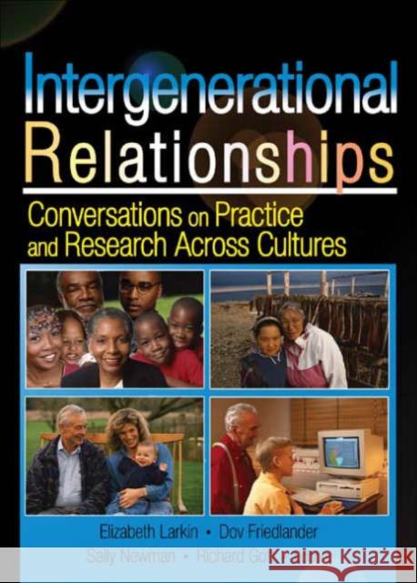 Intergenerational Relationships : Conversations on Practice and Research Across Cultures Elizabeth Larkin Dov Friedlander Sally Newman 9780789026262 Haworth Press - książka