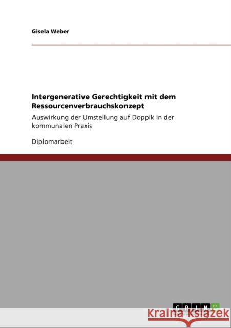 Intergenerative Gerechtigkeit mit dem Ressourcenverbrauchskonzept: Auswirkung der Umstellung auf Doppik in der kommunalen Praxis Weber, Gisela 9783638947251 Grin Verlag - książka