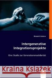 Intergenerative Integrationsprojekte : Eine Studie zur Generationensolidarität Gaderer, Elisabeth 9783836474344 VDM Verlag Dr. Müller - książka