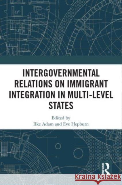 Intergovernmental Relations on Immigrant Integration in Multi-Level States  9780367774790 Taylor & Francis Ltd - książka