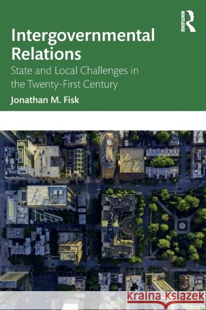 Intergovernmental Relations: State and Local Challenges in the Twenty-First Century Jonathan M. Fisk 9781032223957 Routledge - książka