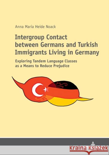 Intergroup Contact Between Germans and Turkish Immigrants Living in Germany: Exploring Tandem Language Classes as a Means to Reduce Prejudice Noack, Anna 9783631757635 Peter Lang AG - książka