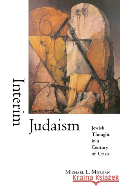 Interim Judaism: Jewish Thought in a Century of Crisis Morgan, Michael L. 9780253214416 Indiana University Press - książka