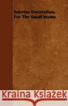 Interior Decoration, for the Small Home Rolfe, Amy L. 9781443771917 Coss Press