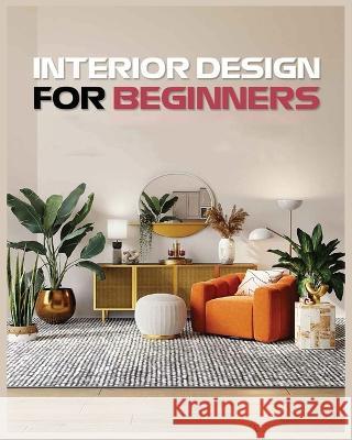 Interior Design for Beginners: A Guide to Decorating on a Budget Vanessa Sims   9781088213605 IngramSpark - książka