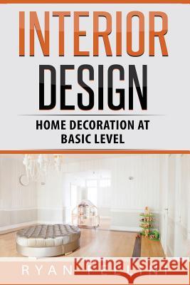 Interior Design: Home Decoration at Basic Level Ryan Fellini 9781548893415 Createspace Independent Publishing Platform - książka