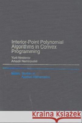 Interior Point Polynomial Algorithms in Convex Programming Nesterov, Yurii 9780898715156 SOCIETY FOR INDUSTRIAL & APPLIED MATHEMATICS, - książka