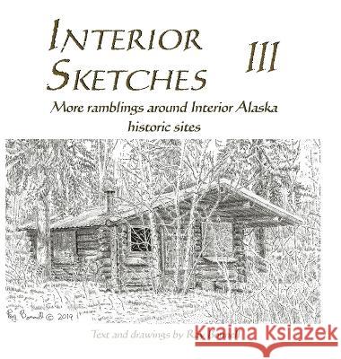 Interior Sketches III: More ramblings around Interior Alaska historic sites Ray Bonnell   9781736423653 Pingo Press - książka