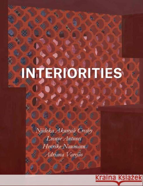 Interiorities: Njideka Akunyili Crosby, Leonor Antunes, Henrike Naumann, Adriana Varejão Schneider, Anna 9783791359557 Prestel Publishing - książka