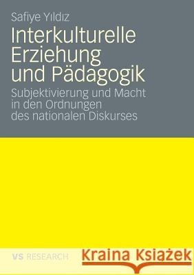 Interkulturelle Erziehung Und Pädagogik: Subjektivierung Und Macht in Den Ordnungen Des Nationalen Diskurses Yildiz, Safiye 9783531163963 VS Verlag - książka