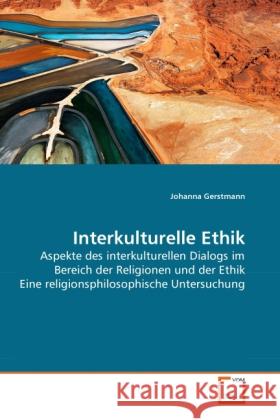 Interkulturelle Ethik : Aspekte des interkulturellen Dialogs im Bereich der Religionen und der Ethik Eine religionsphilosophische Untersuchung Gerstmann, Johanna 9783639278217 VDM Verlag Dr. Müller - książka