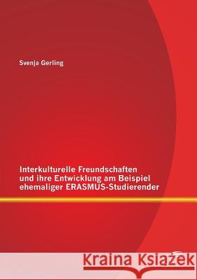 Interkulturelle Freundschaften und ihre Entwicklung am Beispiel ehemaliger ERASMUS-Studierender    9783842890510 Diplomica Verlag Gmbh - książka