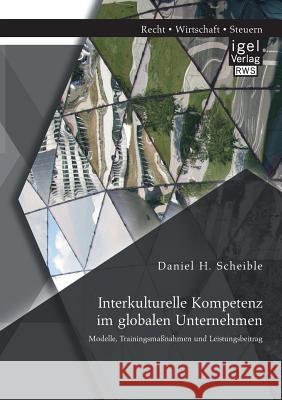 Interkulturelle Kompetenz im globalen Unternehmen: Modelle, Trainingsmaßnahmen und Leistungsbeitrag Scheible, Daniel H. 9783954850037 Igel Verlag Gmbh - książka