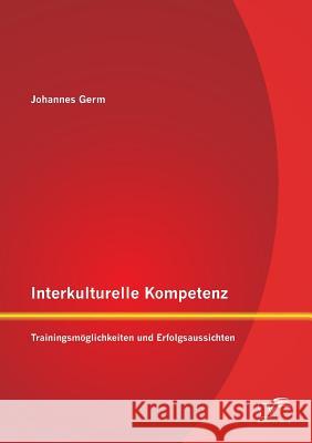 Interkulturelle Kompetenz: Trainingsmöglichkeiten und Erfolgsaussichten Johannes Germ 9783842895188 Diplomica Verlag Gmbh - książka