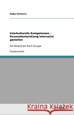 Interkulturelle Kompetenzen - Personalentwicklung internatiol gestalten : Am Beispiel der Bosch Gruppe Nadya Stefanova 9783640767021 Grin Verlag - książka