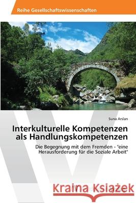 Interkulturelle Kompetenzen als Handlungskompetenzen Arslan, Suna 9783639458534 AV Akademikerverlag - książka