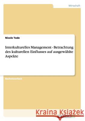 Interkulturelles Management - Betrachtung des kulturellen Einflusses auf ausgewählte Aspekte Nicole Tode 9783656292760 Grin Verlag - książka