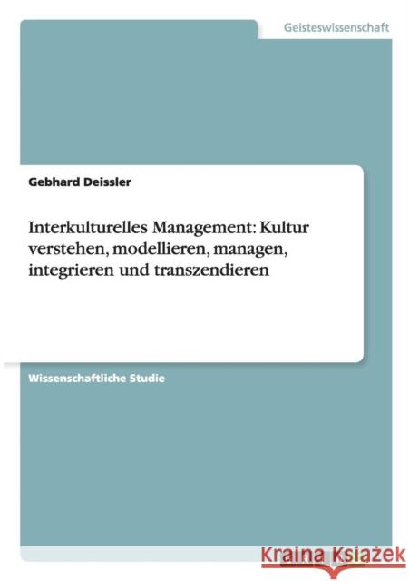 Interkulturelles Management: Kultur verstehen, modellieren, managen, integrieren und transzendieren Deissler, Gebhard 9783656566854 Grin Verlag Gmbh - książka